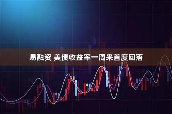 易融资 美债收益率一周来首度回落