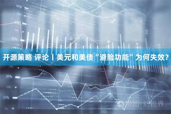 开源策略 评论丨美元和美债“避险功能”为何失效？
